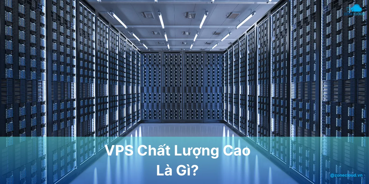 Thuê VPS chất lượng cao, cấu hình khủng tại ZoneCloud 1 VPS chất lượng cao